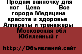 Продам ванночку для ног › Цена ­ 500 - Все города Медицина, красота и здоровье » Аппараты и тренажеры   . Московская обл.,Юбилейный г.